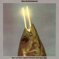 REO Speedwagon : You Can Tune a Piano, But You Can't Tuna Fish